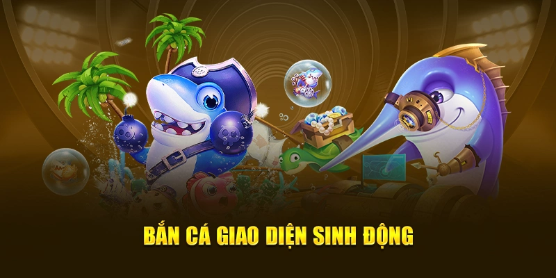 Bắn Cá Giao Diện Sinh Động