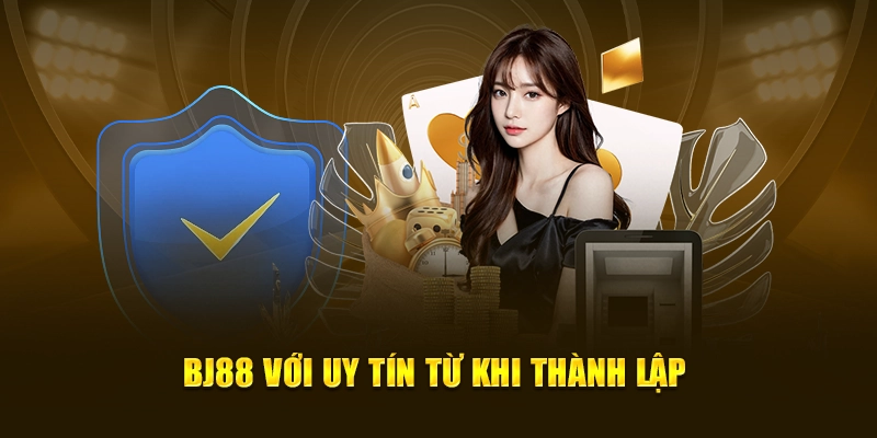 BJ88 Với Uy Tín Từ Khi Thành Lập