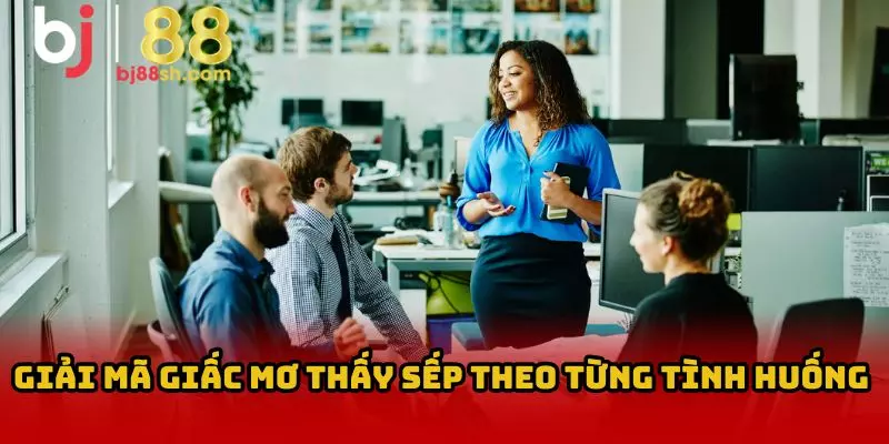 Chiêm Bao Thấy Cấp Trên Theo Tình Huống Cụ Thể