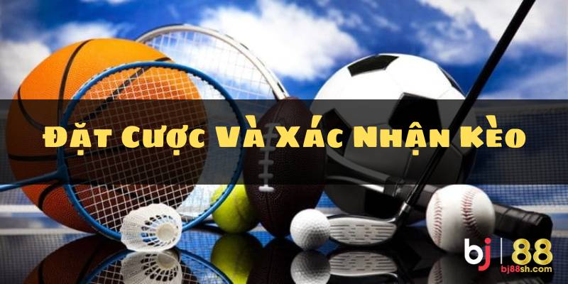 Đặt cược và xác nhận kèo