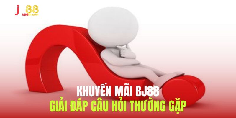 Giải đáp mọi thắc mắc về vấn đề khuyến mãi BJ88