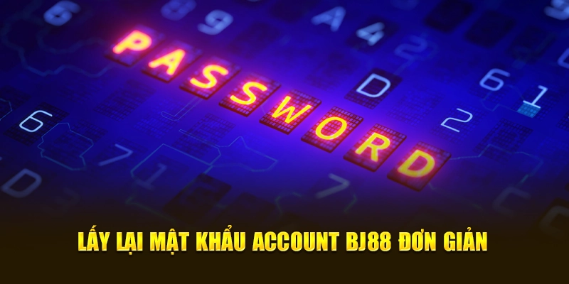 Lấy Lại Mật Khẩu Account BJ88 Đơn Giản