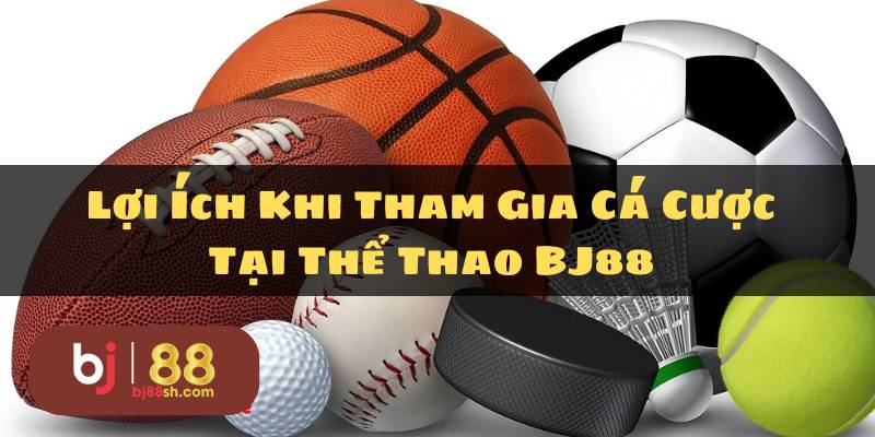 Lợi ích khi tham gia cá cược tại thể thao BJ88