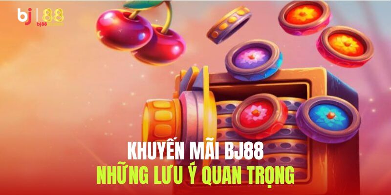 Lưu ý quan trọng khi nhận thưởng từ hoạt động ưu đãi BJ88