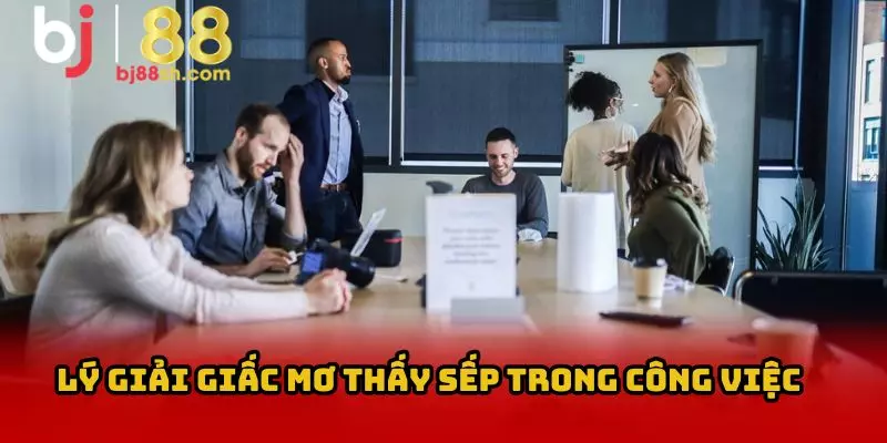 Lý Giải Giấc Mơ Thấy Sếp Trong Công Việc