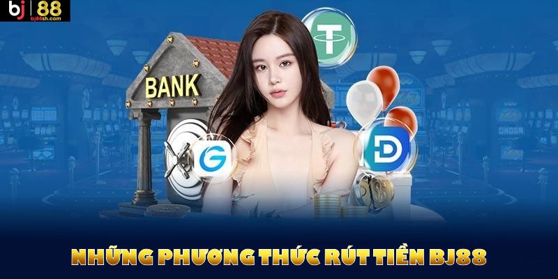 Những phương thức rút tiền BJ88 được cổng game hỗ trợ cách đa dạng