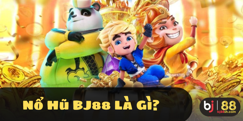 Nổ hũ BJ88 là gì?