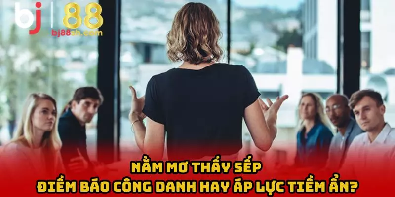 Nằm Mơ Thấy Sếp – Điềm Báo Công Danh Hay Áp Lực Tiềm Ẩn?